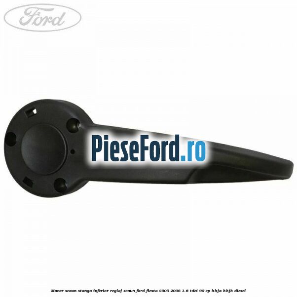 Maner scaun stanga inferior reglaj scaun Ford Fiesta 2005-2008 1.6 TDCi 90 cp HHJA, HHJB diesel