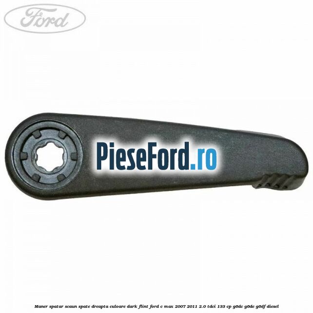 Maner spatar scaun spate dreapta culoare dark flint Ford C-Max 2007-2011 2.0 TDCi 133 cp Maner spatar scaun spate dreapta culoare dark flint Ford C-Max 2007-2011 2.0 TDCi 133 cp G6DC, G6DE, G6DF diesel