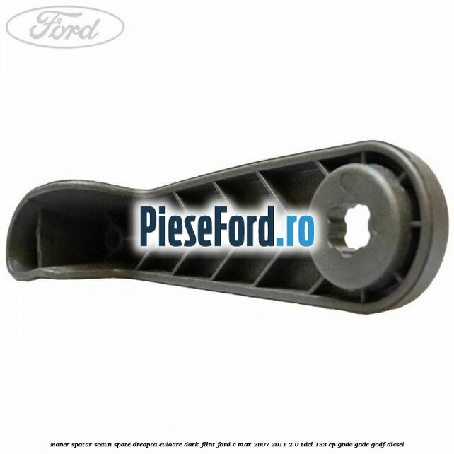 Maner spatar scaun spate dreapta culoare dark flint Ford C-Max 2007-2011 2.0 TDCi 133 cp Maner spatar scaun spate dreapta culoare dark flint Ford C-Max 2007-2011 2.0 TDCi 133 cp G6DC, G6DE, G6DF diesel