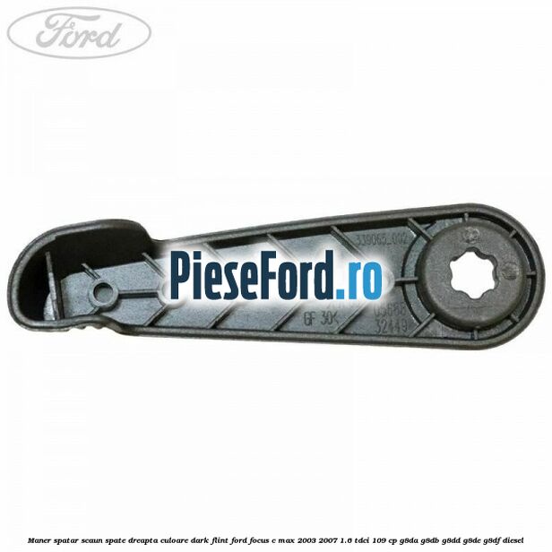 Maner spatar scaun spate dreapta culoare dark flint Ford Focus C-Max 2003-2007 1.6 TDCi 109 cp G8DA, G8DB, G8DD, G8DE, G8DF diesel