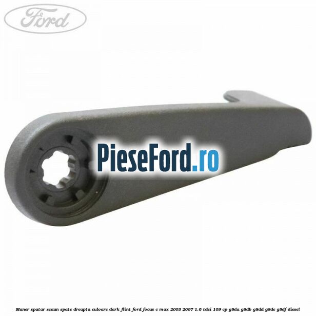 Maner spatar scaun spate dreapta culoare dark flint Ford Focus C-Max 2003-2007 1.6 TDCi 109 cp G8DA, G8DB, G8DD, G8DE, G8DF diesel