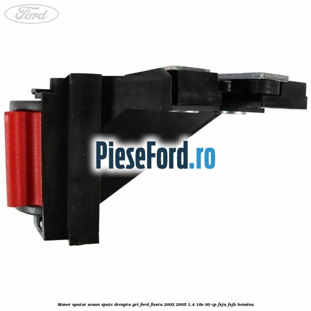 Maner spatar scaun spate dreapta gri Ford Fiesta 2002-2005 1.4 16V 80 cp Maner spatar scaun spate dreapta gri Ford Fiesta 2002-2005 1.4 16V 80 cp FXJA, FXJB benzina