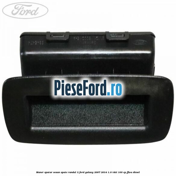 Maner spatar scaun spate randul 3 Ford Galaxy 2007-2014 1.8 TDCi 100 cp Maner spatar scaun spate randul 3 Ford Galaxy 2007-2014 1.8 TDCi 100 cp FFWA diesel