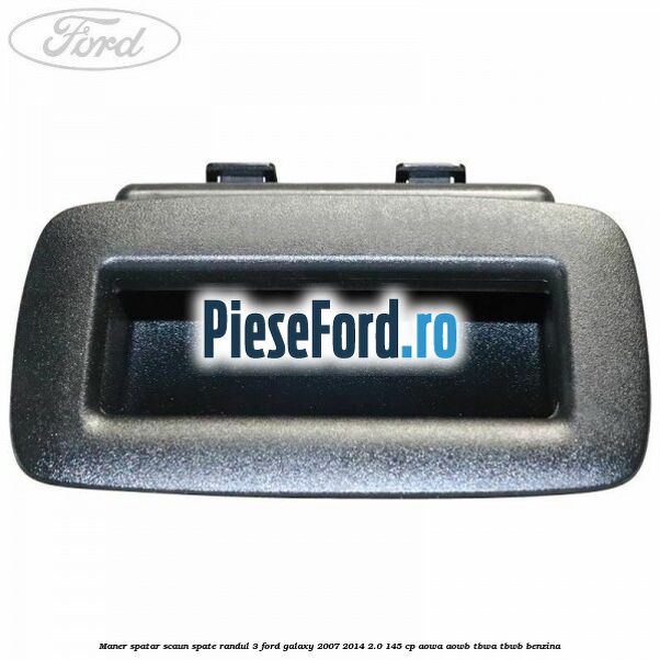 Maner spatar scaun spate randul 3 Ford Galaxy 2007-2014 2.0 145 cp AOWA, AOWB, TBWA, TBWB benzina