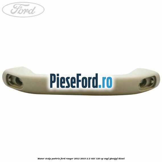 Maner stalp parbriz Ford Ranger 2012-2015 2.2 TDCi 120 cp ENPF, GBVAJPF diesel