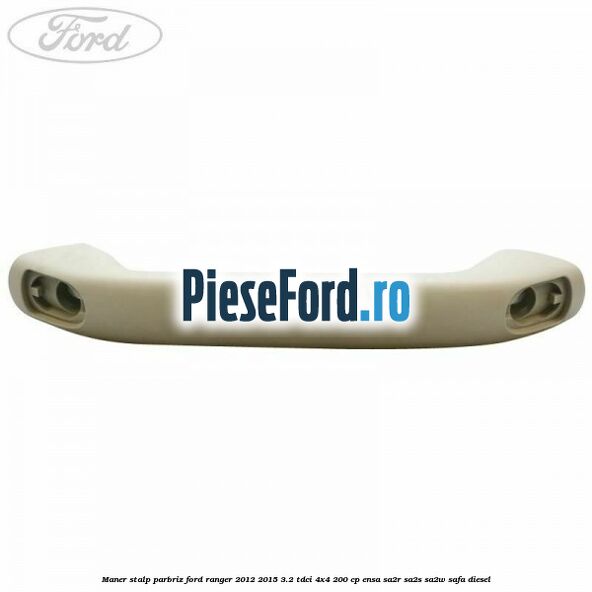 Maner stalp parbriz Ford Ranger 2012-2015 3.2 TDCi 4x4 200 cp ENSA, SA2R, SA2S, SA2W, SAFA diesel