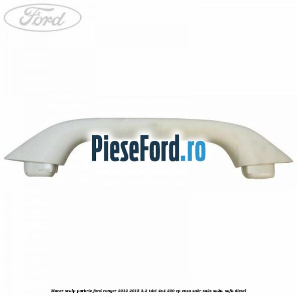 Maner stalp parbriz Ford Ranger 2012-2015 3.2 TDCi 4x4 200 cp ENSA, SA2R, SA2S, SA2W, SAFA diesel