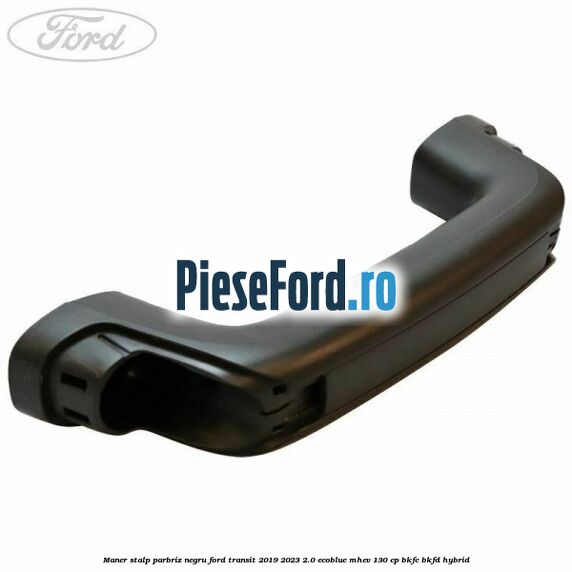 Maner stalp parbriz negru Ford Transit 2019-2023 2.0 EcoBlue mHEV 130 cp BKFC, BKFD Hybrid