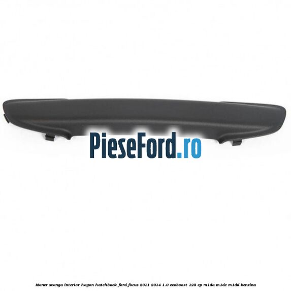 Maner stanga interior hayon hatchback Ford Focus 2011-2014 1.0 EcoBoost 125 cp M1DA, M1DC, M1DD benzina