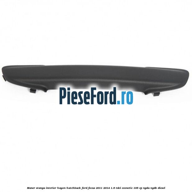 Maner stanga interior hayon hatchback Ford Focus 2011-2014 1.6 TDCi ECOnetic 105 cp NGDA, NGDB diesel