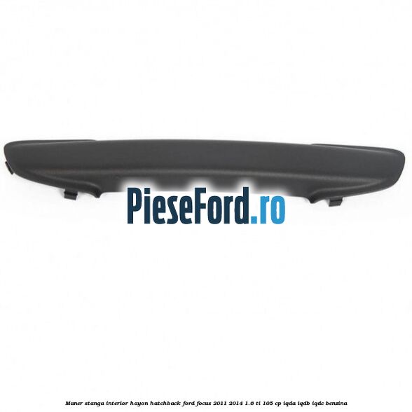 Maner stanga interior hayon hatchback Ford Focus 2011-2014 1.6 Ti 105 cp IQDA, IQDB, IQDC benzina