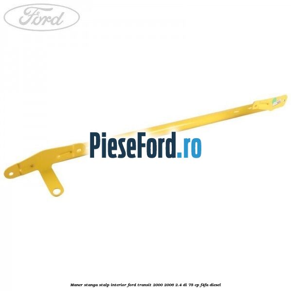 Maner stanga stalp interior Ford Transit 2000-2006 2.4 DI 75 cp F4FA diesel