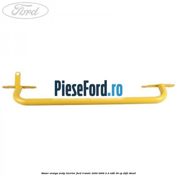 Maner stanga stalp interior Ford Transit 2000-2006 2.4 TDdi 90 cp D2FE diesel