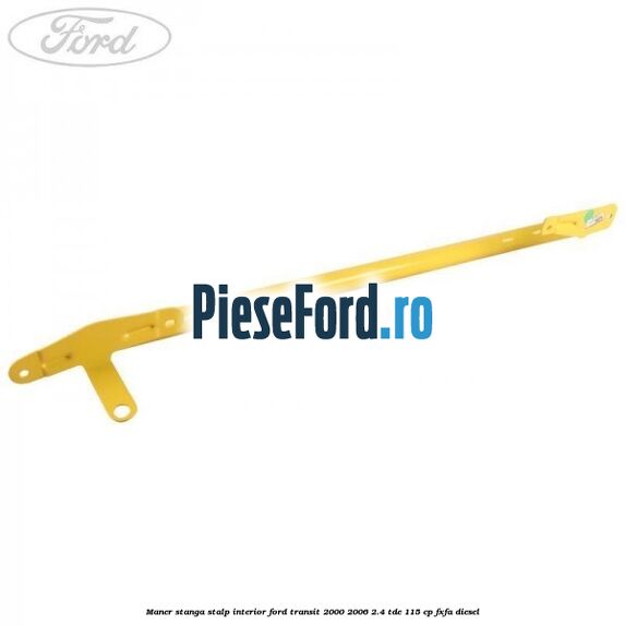 Maner stanga stalp interior Ford Transit 2000-2006 2.4 TDE 115 cp FXFA diesel