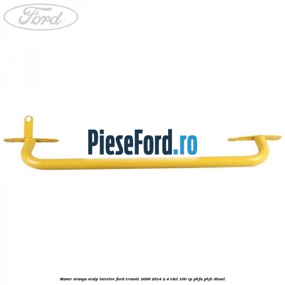Maner stanga stalp interior Ford Transit 2006-2014 2.4 TDCi 100 cp PHFA, PHFC diesel