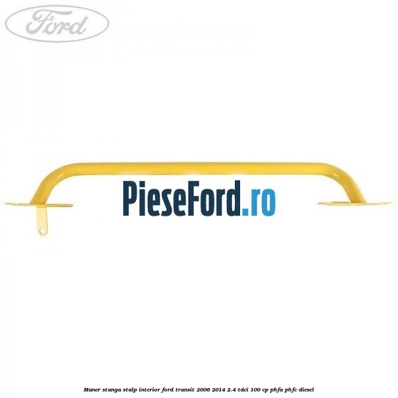 Maner stanga stalp interior Ford Transit 2006-2014 2.4 TDCi 100 cp PHFA, PHFC diesel