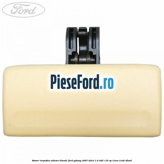 Maner torpedou culoare biscuit Ford Galaxy 2007-2014 1.6 TDCi 115 cp T1WA, T1WB diesel