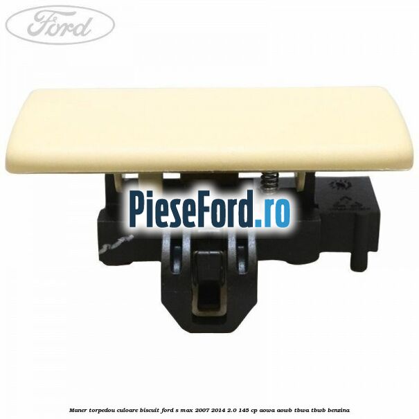 Maner torpedou culoare biscuit Ford S-Max 2007-2014 2.0 145 cp AOWA, AOWB, TBWA, TBWB benzina