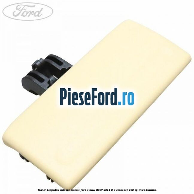 Maner torpedou culoare biscuit Ford S-Max 2007-2014 2.0 EcoBoost 203 cp TNWA benzina