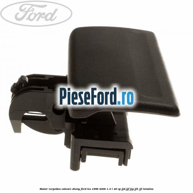 Maner torpedou culoare ebony Ford Ka 1996-2008 1.3 i 49 cp JJD, JJF, JJG, JJH, JJL benzina
