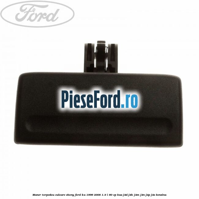 Maner torpedou culoare ebony Ford Ka 1996-2008 1.3 i 60 cp BAA, J4D, J4K, J4M, J4N, J4P, J4S benzina