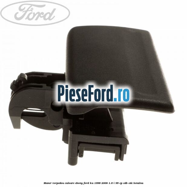 Maner torpedou culoare ebony Ford Ka 1996-2008 1.6 i 95 cp CDB, CDC benzina