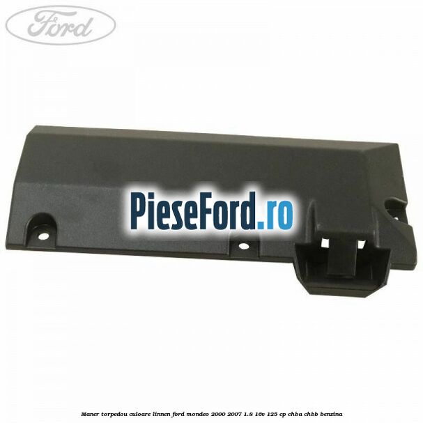 Maner torpedou culoare linnen Ford Mondeo 2000-2007 1.8 16V 125 cp CHBA, CHBB benzina