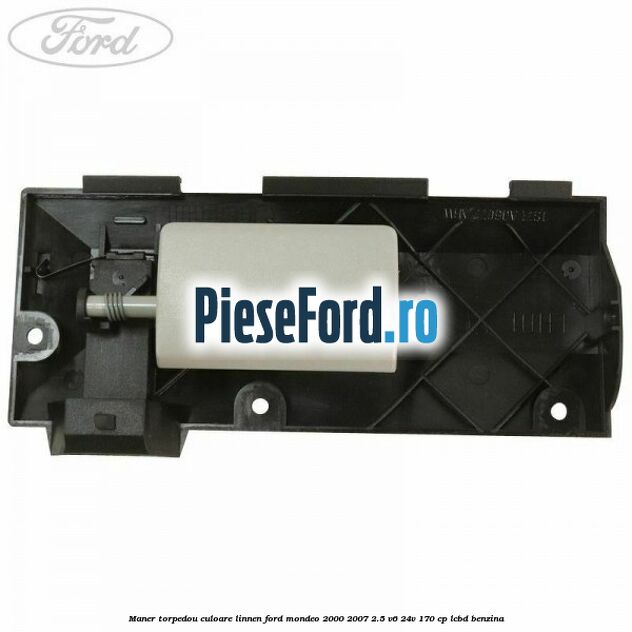 Maner torpedou culoare linnen Ford Mondeo 2000-2007 2.5 V6 24V 170 cp Maner torpedou culoare linnen Ford Mondeo 2000-2007 2.5 V6 24V 170 cp LCBD benzina