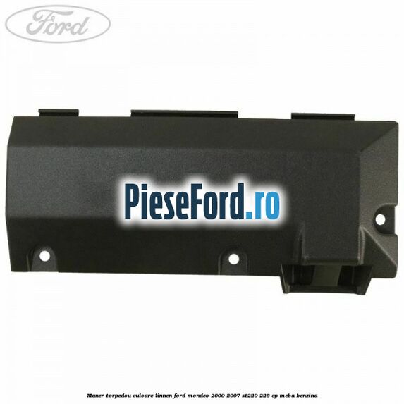 Maner torpedou culoare linnen Ford Mondeo 2000-2007 ST220 226 cp MEBA benzina
