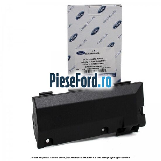 Maner torpedou culoare negru Ford Mondeo 2000-2007 1.8 16V 110 cp CGBA, CGBB benzina