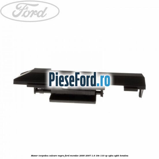 Maner torpedou culoare negru Ford Mondeo 2000-2007 1.8 16V 110 cp CGBA, CGBB benzina
