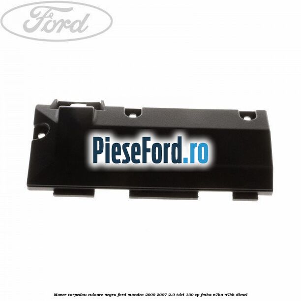Maner torpedou culoare negru Ford Mondeo 2000-2007 2.0 TDCi 130 cp Maner torpedou culoare negru Ford Mondeo 2000-2007 2.0 TDCi 130 cp FMBA, N7BA, N7BB diesel