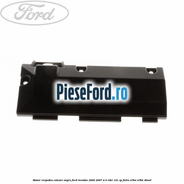 Maner torpedou culoare negru Ford Mondeo 2000-2007 2.0 TDCi 131 cp FMBA, N7BA, N7BB diesel