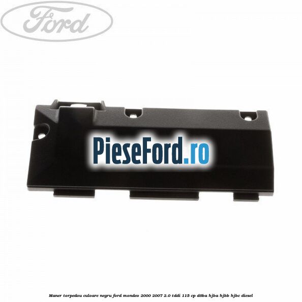 Maner torpedou culoare negru Ford Mondeo 2000-2007 2.0 TDDI 115 cp Maner torpedou culoare negru Ford Mondeo 2000-2007 2.0 TDDI 115 cp D6BA, HJBA, HJBB, HJBC diesel