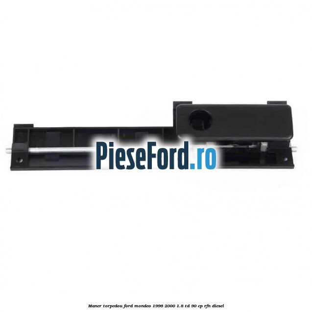 Maner torpedou Ford Mondeo 1996-2000 1.8 TD 90 cp RFN diesel