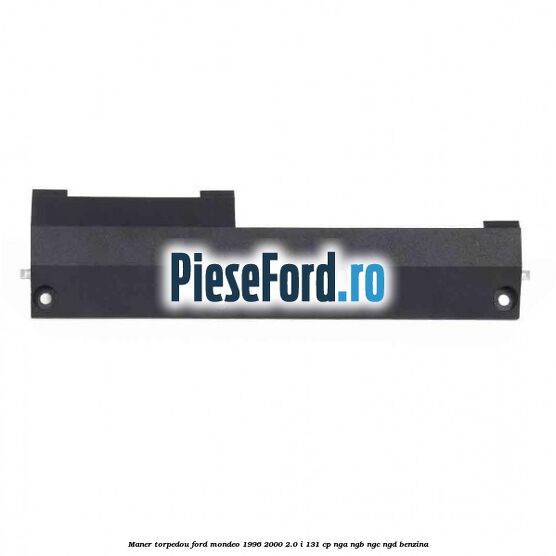 Maner torpedou Ford Mondeo 1996-2000 2.0 i 131 cp NGA, NGB, NGC, NGD benzina