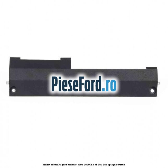 Maner torpedou Ford Mondeo 1996-2000 2.5 ST 200 205 cp SGA benzina