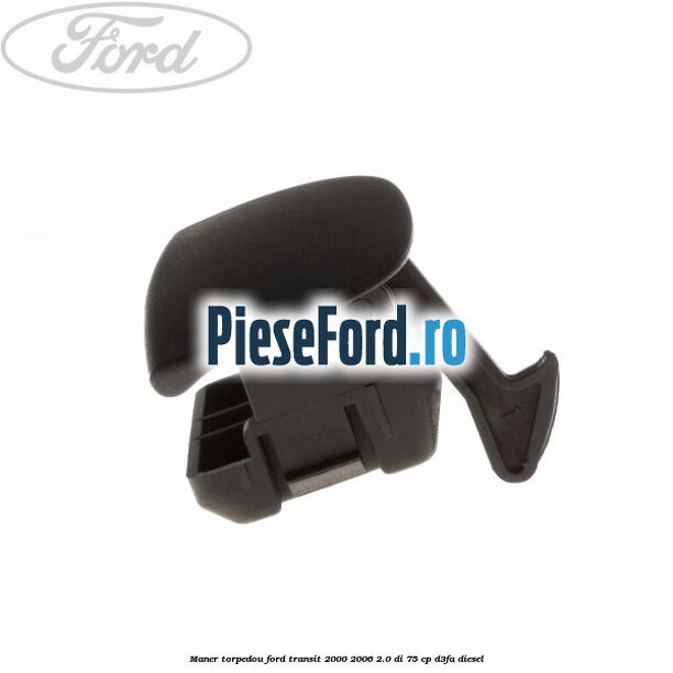 Maner torpedou Ford Transit 2000-2006 2.0 DI 75 cp Maner torpedou Ford Transit 2000-2006 2.0 DI 75 cp D3FA diesel