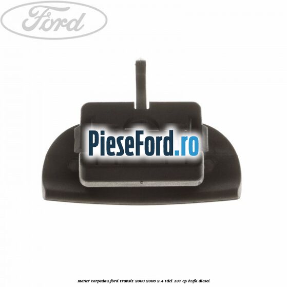 Maner torpedou Ford Transit 2000-2006 2.4 TDCi 137 cp H9FA diesel
