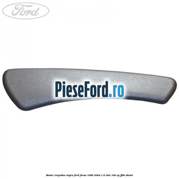 Maner torpedou negru Ford Focus 1998-2004 1.8 TDCi 100 cp FFDA diesel