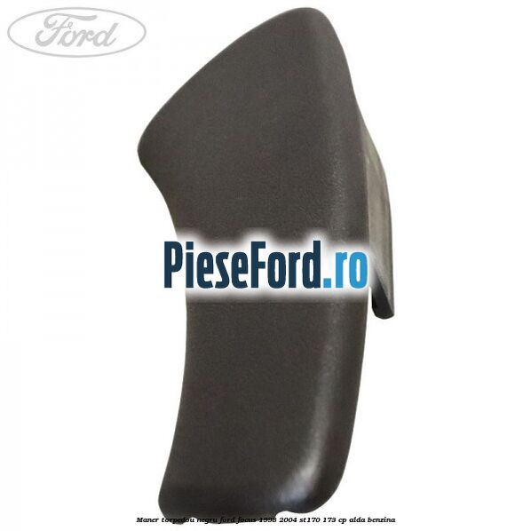 Maner torpedou negru Ford Focus 1998-2004 ST170 173 cp ALDA benzina