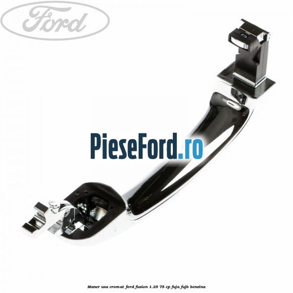 Maner usa cromat Ford Fusion 1.25 75 cp FUJA, FUJB benzina