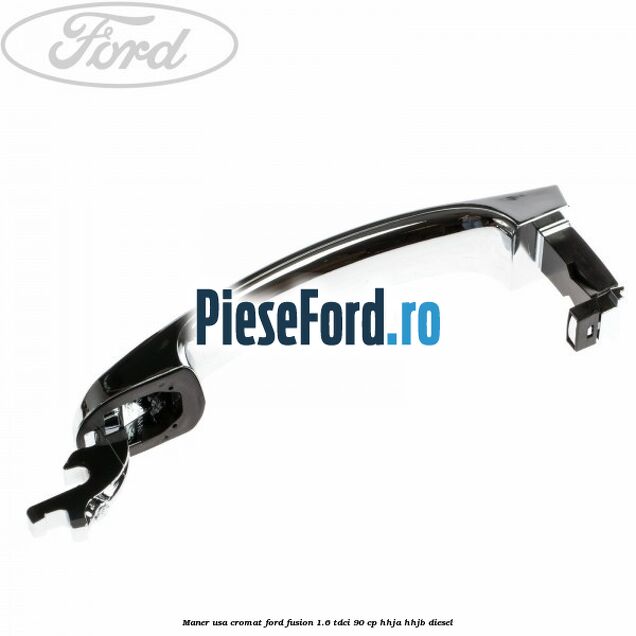 Maner usa cromat Ford Fusion 1.6 TDCi 90 cp HHJA, HHJB diesel