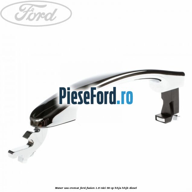 Maner usa cromat Ford Fusion 1.6 TDCi 90 cp HHJA, HHJB diesel