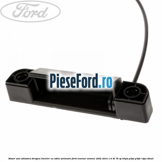 Maner usa culisanta dreapta interior cu cablu actionare Ford Tourneo Connect 2002-2014 1.8 Di 75 cp Maner usa culisanta dreapta interior cu cablu actionare Ford Tourneo Connect 2002-2014 1.8 Di 75 cp BHPA, P7PA, P7PB, R2PA diesel
