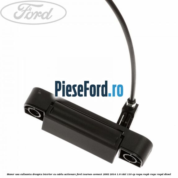 Maner usa culisanta dreapta interior cu cablu actionare Ford Tourneo Connect 2002-2014 1.8 TDCi 110 cp RWPA, RWPB, RWPC, RWPD diesel
