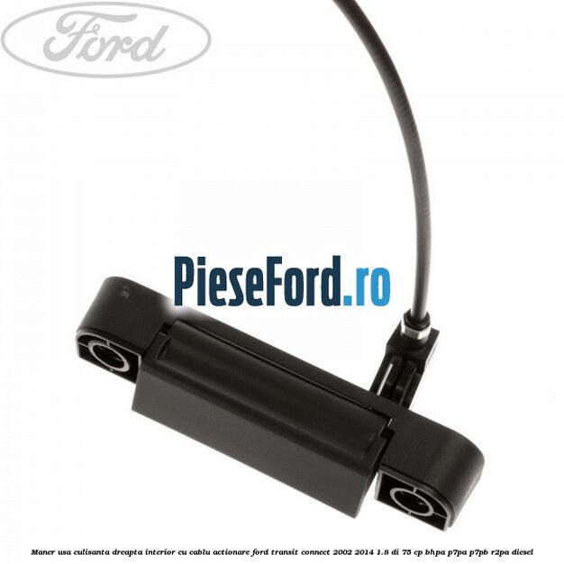 Maner usa culisanta dreapta interior cu cablu actionare Ford Transit Connect 2002-2014 1.8 Di 75 cp Maner usa culisanta dreapta interior cu cablu actionare Ford Transit Connect 2002-2014 1.8 Di 75 cp BHPA, P7PA, P7PB, R2PA diesel