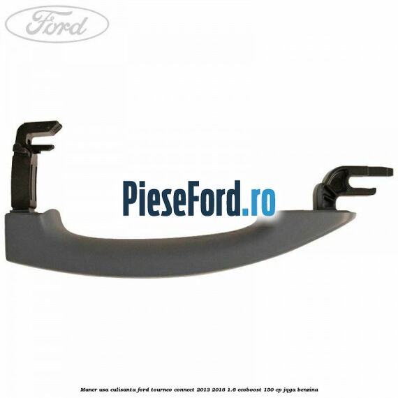 Maner usa culisanta Ford Tourneo Connect 2013-2018 1.6 EcoBoost 150 cp Maner usa culisanta Ford Tourneo Connect 2013-2018 1.6 EcoBoost 150 cp JQGA benzina