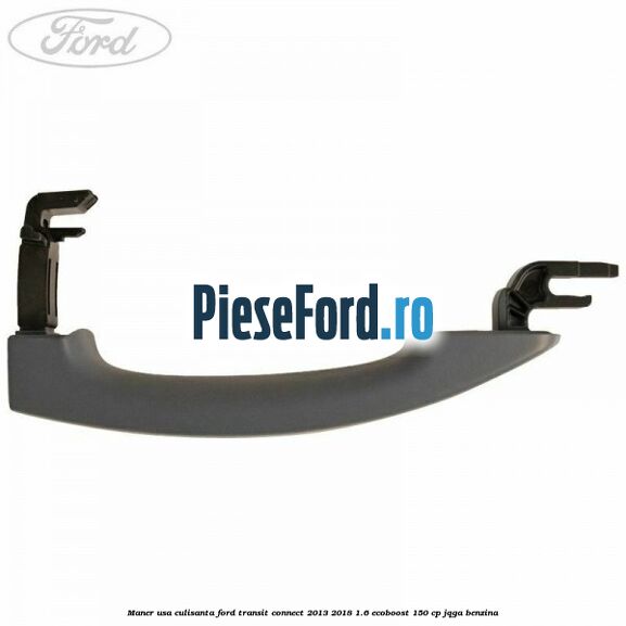 Maner usa culisanta Ford Transit Connect 2013-2018 1.6 EcoBoost 150 cp JQGA benzina