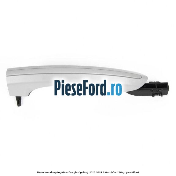Maner usa dreapta primerizat Ford Galaxy 2015-2023 2.0 EcoBlue 120 cp YNCA diesel
